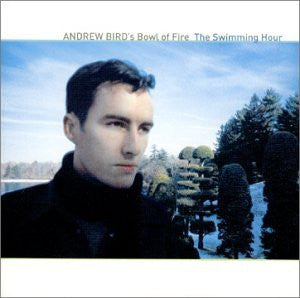 Andrew Bird's Bowl Of Fire : The Swimming Hour (HDCD, Album)